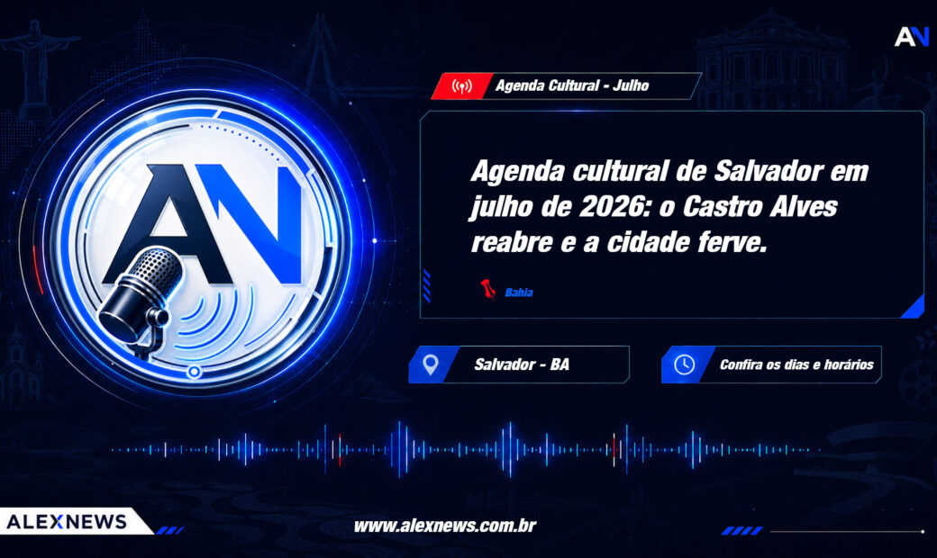 Alex News — Agenda cultural de Salvador em julho de 2026: o Castro Alves reabre e a cidade ferve — Entretenimento