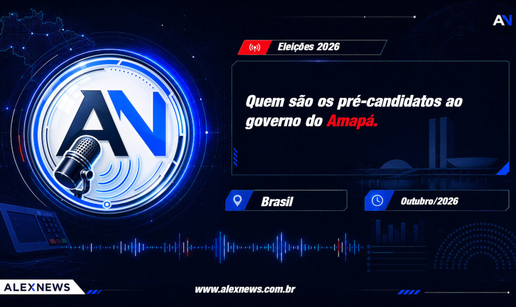 Alex News — Eleições 2026: quem são os pré-candidatos ao governo do Amapá — Politica
