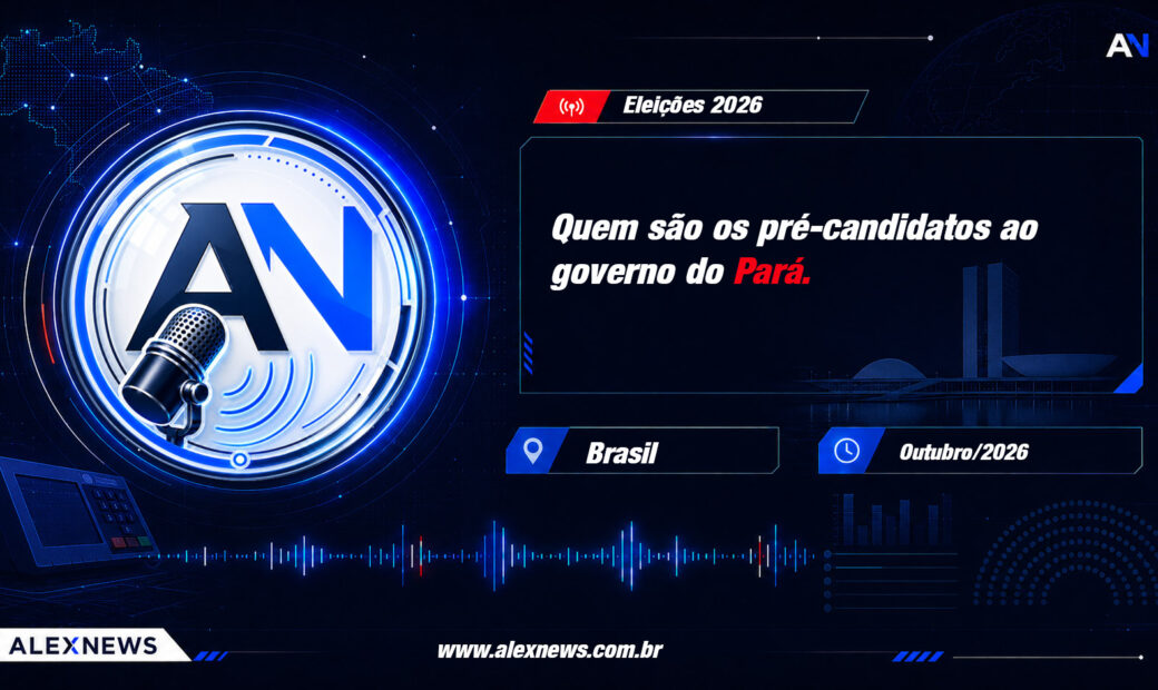 Alex News — Eleições 2026: quem são os pré-candidatos ao governo do Pará — Politica