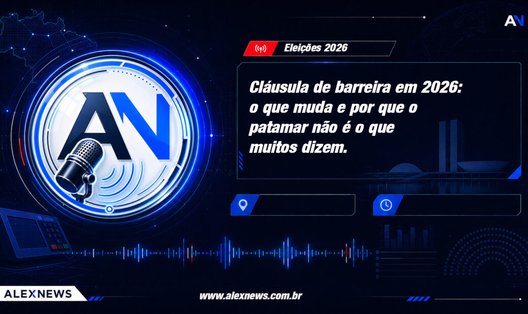 Alex News — Cláusula de barreira em 2026: o que muda e por que o patamar não é o que muitos dizem — Politica